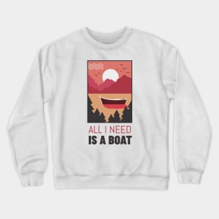 All I Need Is a Boat Crewneck Sweatshirt